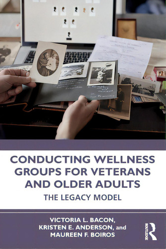 Conducting Wellness Groups For Veterans And Older Adults: The Legacy Model, De Bacon, Victoria L.., Vol. 1. Editorial Routledge, Tapa Blanda En Inglés