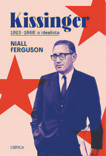 Kissinger 1923-1968: O Idealista, De Ferguson, Niall. Editora Crítica, Capa Dura, Edição 1 Em Português, 2023