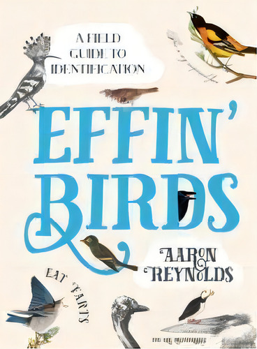 Effin' Birds : A Field Guide To Identification, De Aaron Reynolds. Editorial Ten Speed Press, Tapa Dura En Inglés