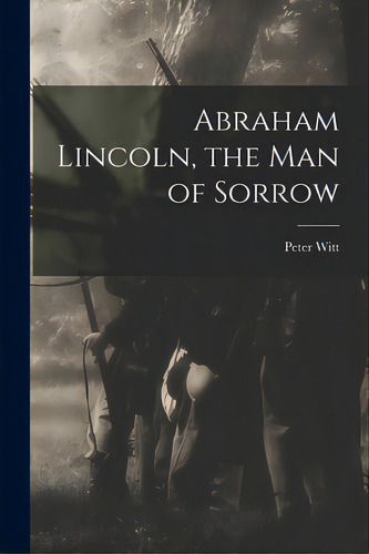 Abraham Lincoln, The Man Of Sorrow, De Witt, Peter. Editorial Hassell Street Pr, Tapa Blanda En Inglés