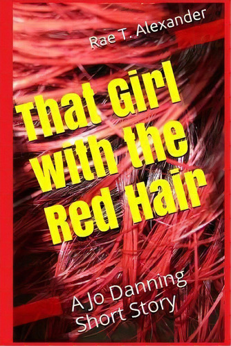 That Girl With The Red Hair: A Jo Danning Short Story, De Alexander, Rae T.. Editorial Lightning Source Inc, Tapa Blanda En Inglés