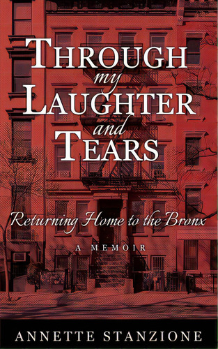 Through My Laughter And Tears: Returning Home To The Bronx -- A Memoir, De Stanzione, Annette. Editorial Wheatmark Inc, Tapa Blanda En Inglés