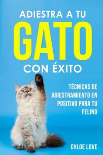 Libro: Adiestra A Tu Gato Con Éxito: Técnicas De En Positivo