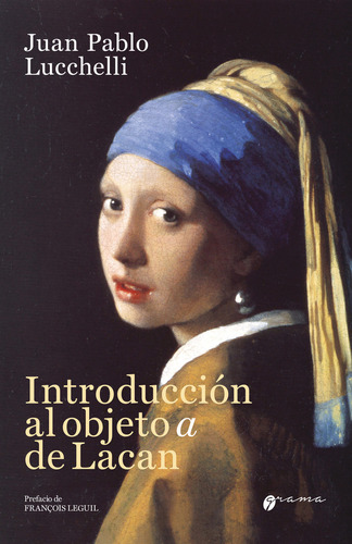 Introducción al objeto a de Lacan, de Juan Pablo Lucchelli., vol. 1. Editorial Grama, tapa blanda, edición 1 en español, 2023
