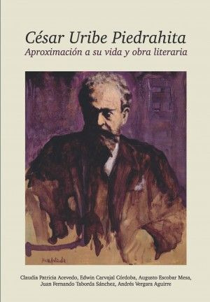 Libro Cesar Uribe Piedrahita Aproximacion A Su Vida Y Obra