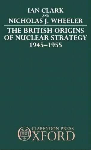 The British Origins Of Nuclear Strategy 1945-1955, De Ian Clark. Editorial Oxford University Press, Tapa Dura En Inglés