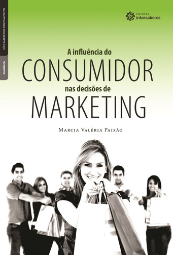 A influência do consumidor nas decisões de marketing, de Paixão, Marcia Valéria. Série Série Marketing Ponto a Ponto Editora Intersaberes Ltda., capa mole em português, 2012