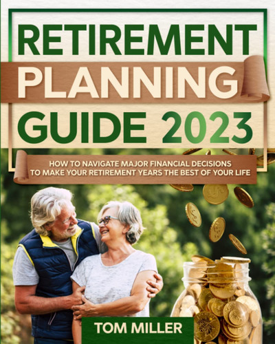 Retirement Planning Guide 2023: How To Navigate Major Financ