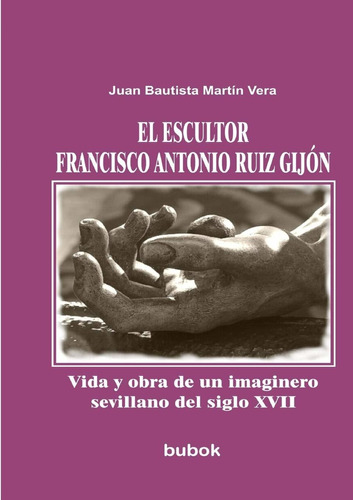 Libro El Escultor Francisco Antonio Ruiz Gijón. Vida  Lbm3