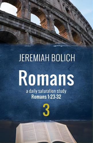 Romans (book 3): A Daily Saturation Guide: A Daily Saturation Study, De Bolich, Jeremiah., Vol. 3. Editorial Lightning Source Inc, Tapa Blanda En Inglés