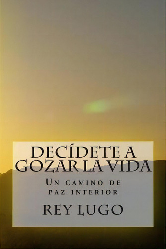 Decidete A Gozar La Vida, De Sr Rey Francisco Lugo. Editorial Createspace Independent Publishing Platform, Tapa Blanda En Español