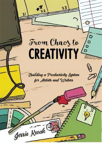 From Chaos To Creativity : Building A Productivity System For Artists And Writers, De Jessie L. Kwak. Editorial Microcosm Publishing, Tapa Blanda En Inglés