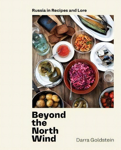 Beyond The North Wind : Recipes And Stories From Russia: Russia In Recipes And Lore, De Darra Goldstein., Vol. 1. Editorial Ten Speed Press, Tapa Dura En Inglés