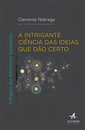 A Intrigante Ciência Das Ideias Que Dão Certo - Alta Books