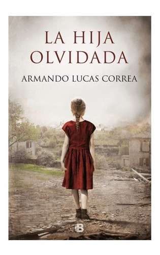 La Hija Olvidada, De Armando Lucas Correa. Editorial Ediciones B, Tapa Dura En Español, 2019
