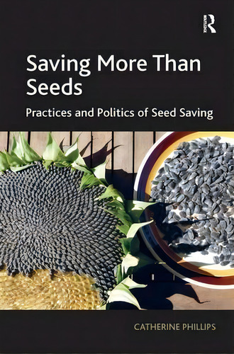 Saving More Than Seeds: Practices And Politics Of Seed Saving, De Catherine Phillips., Vol. 1. Editorial Taylor Francis Ltd, Tapa Dura En Inglés