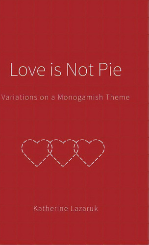 Love Is Not Pie: Variations On A Monogamish Theme, De Lazaruk, Katherine. Editorial Friesenpr, Tapa Dura En Inglés