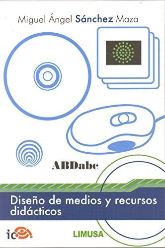 Diseño De Medios Y Recursos Didácticos, De Miguel Angel, Sanchez Maza. Editorial Limusa, Tapa Blanda En Español, 2013