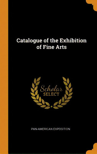 Catalogue Of The Exhibition Of Fine Arts, De Exposition, Pan-american. Editorial Franklin Classics, Tapa Dura En Inglés