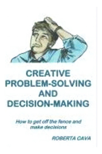 Creative Problem-solving & Decision-making : How To Get Off The Fence And Make Decisions, De Roberta Cava. Editorial Cava Consulting, Tapa Blanda En Inglés