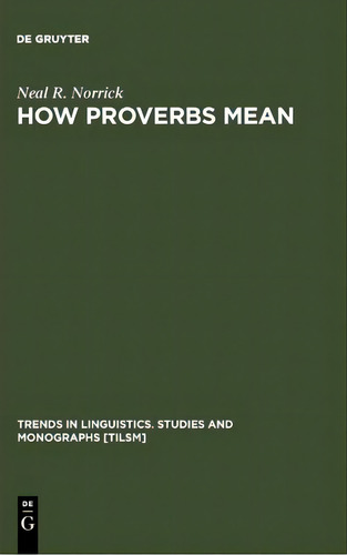 How Proverbs Mean : Semantic Studies In English Proverbs, De Neal R. Norrick. Editorial De Gruyter, Tapa Dura En Inglés