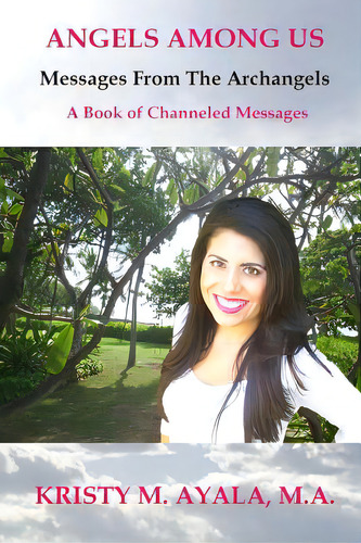 Angels Among Us: Messages From The Archangels, De Ayala, Kristy M.., Vol. 1. Editorial Kristy M Ayala Pr, Tapa Blanda En Inglés