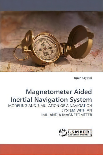 Magnetometer Aided Inertial Navigation System, De U Ur Kayasal. Editorial Lap Lambert Academic Publishing, Tapa Blanda En Inglés