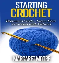 Comprar Libro Starting Crochet : Beginners Guide - Learn How To C...