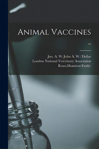 Animal Vaccines .., De Dollar, Jno A. W. (john A. W. ).. Editorial Legare Street Pr, Tapa Blanda En Inglés
