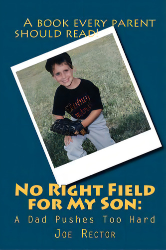 No Right Field For My Son: A Dad Pushes Too Hard, De Rector, Joe. Editorial Createspace, Tapa Blanda En Inglés