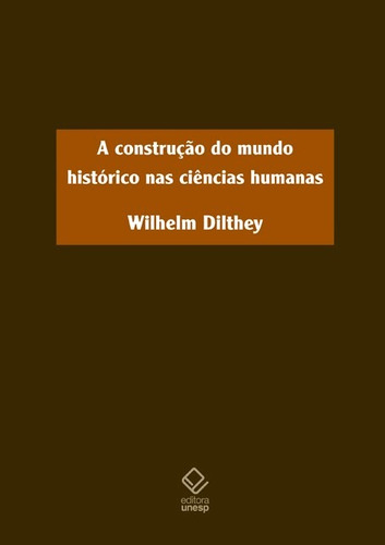 A construção do mundo histórico nas ciências humanas, de Dilthey, Wilhelm. Fundação Editora da Unesp, capa dura em português, 2010