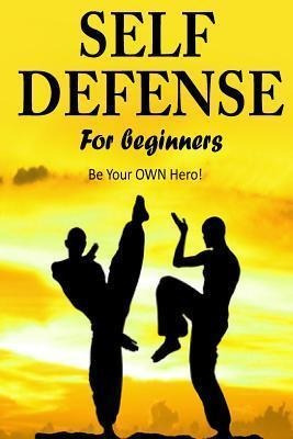 Self Defense For Beginners - Be Your Own Hero!- - Jacob H...