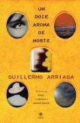 Livro Um Doce Aroma De Morte - Guillermo Arriaga [2007]