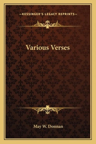 Various Verses, De Donnan, May W.. Kessinger's Legacy Reprints, Vol. 1. Editorial Kessinger Pub Llc, Tapa Blanda En Inglés