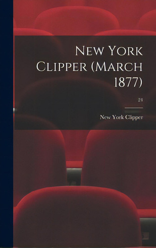 New York Clipper (march 1877); 24, De New York Clipper. Editorial Legare Street Pr, Tapa Dura En Inglés