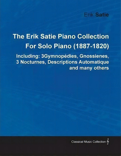 The Erik Satie Piano Collection: Including: 3 Gymnopédies, Gnossienes, 3 Cturnes, Descriptions Automatique And Many Others, De Erik Satie., Vol. 1. Editorial Read Books, Tapa Blanda En Inglés