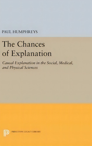 The Chances Of Explanation, De Paul Humphreys. Editorial Princeton University Press, Tapa Dura En Inglés