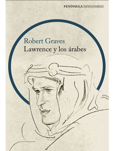 Lawrence Y Los Árabes: Lawrence Y Los Árabes, De Robert Graves. Editorial Ediciones Península, Tapa Blanda, Edición 1 En Español, 2021