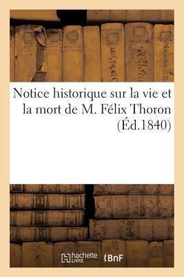 Notice Historique Sur La Vie Et La Mort De M. Felix Thoro...