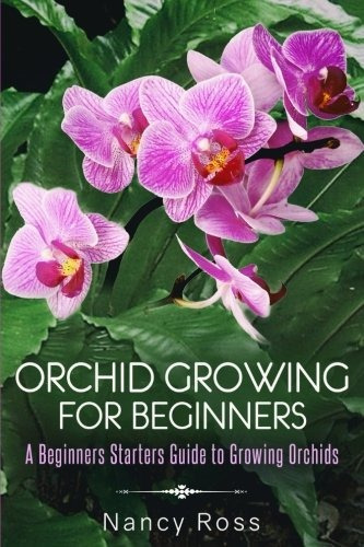 Orchid Growing For Beginners A Beginners Starters Guide To G