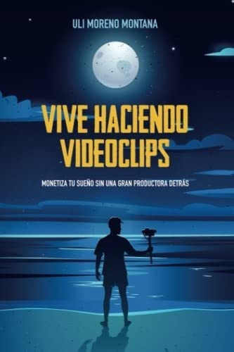 Vive Haciendo Videoclips Miza Tu Sueño Sin Una, De Moreno Montana, Uli. Editorial Independently Published En Español