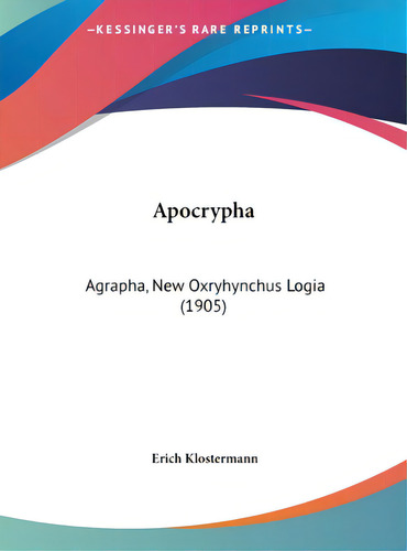 Apocrypha: Agrapha, New Oxryhynchus Logia (1905), De Klostermann, Erich. Editorial Kessinger Pub Llc, Tapa Dura En Inglés