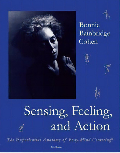 Sensing, Feeling, And Action : The Experiential Anatomy Of Body-mind Centering, De Bonnie Bainbridge Cohen. Editorial Wesleyan University Press, Tapa Blanda En Inglés