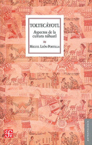 Toltecáyotl - Aspectos De La Cultura Náhuatl - Miguel León