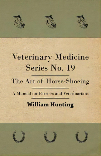Veterinary Medicine Series No. 19 - The Art Of Horse-shoeing - A Manual For Farriers And Veterina..., De William Hunting. Editorial Read Books, Tapa Blanda En Inglés