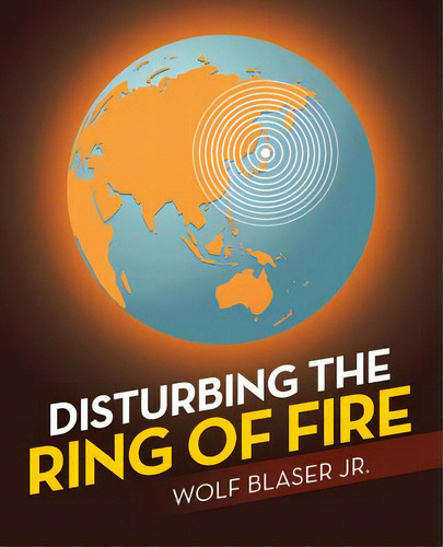 Disturbing The Ring Of Fire, De Blaser, Wolf, Jr.. Editorial Archway Pub, Tapa Blanda En Inglés
