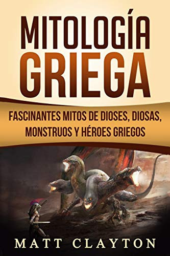 Mitologia Griega: Fascinantes Mitos De Dioses Diosas Monstruos Y Heroes Griegos, De Matt Clayton. Editorial Independently Published, Tapa Blanda En Español, 2018