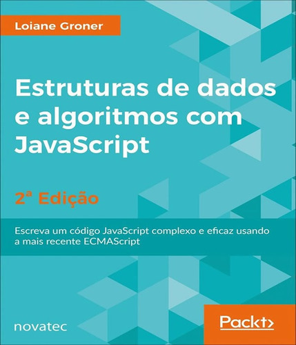 Estruturas De Dados E Algoritmos Com Javascript - 02 Ed: Estruturas De Dados E Algoritmos Com Javascript - 02 Ed, De Groner, Loiane. Editora Novatec, Capa Mole, Edição 2 Em Português