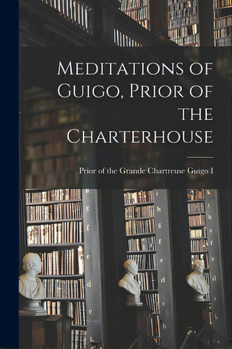 Meditations Of Guigo, Prior Of The Charterhouse, De Guigo I., Prior Of The Grande Chartreu., Vol. 1. Editorial Hassell Street Pr, Tapa Blanda En Inglés