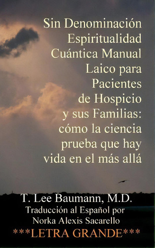 Sin Denominaci N Espiritualidad Cu Ntica Manual Laico Para Pacientes De Hospicio Y Sus Familias, De T Lee Baumann. Editorial Createspace Independent Publishing Platform, Tapa Blanda En Español
